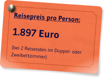 Reisepreis pro Person: 1.897 Euro (bei 2 Reisenden im Doppel- oder Zweibettzimmer)