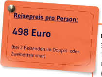 Reisepreis pro Person: 498 Euro (bei 2 Reisenden im Doppel- oder Zweibettzimmer)